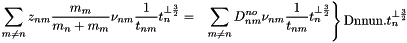 \[ \left.\begin{aligned} \sum_{m \ne n} z_{nm}\frac{m_m}{m_n+m_m}\nu_{nm}\frac{1}{t_{nm}}t_n^{\perp\frac{3}{2}} &=& \sum_{m \ne n} D^{no}_{nm}\nu_{nm}\frac{1}{t_{nm}}t_n^{\perp\frac{3}{2}}\\ \end{aligned}\right\} \text{Dnnun.}t_n^{\perp\frac{3}{2}} \]