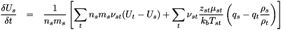 \begin{eqnarray*} \frac{\delta U_s}{\delta t} &=& \frac{1}{n_s m_s}\left[\sum_t n_s m_s \nu_{st} (U_t-U_s) + \sum_t \nu_{st}\frac{z_{st}\mu_{st}}{k_bT_{st}}\left(q_s-q_t\frac{\rho_s}{\rho_t}\right)\right]\\ \end{eqnarray*}