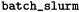 $\verb!batch_slurm!$