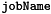$\verb!jobName!$
