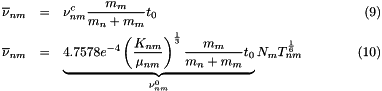 \begin{eqnarray} \overline{\nu}_{nm} &=& \nu^c_{nm} \frac{m_m}{m_n+m_m} t_0\\ \overline{\nu}_{nm} &=& \underbrace{4.7578e^{-4} \left(\frac{K_{nm}}{\mu_{nm}}\right)^{\frac{1}{3}} \frac{m_m}{m_n+m_m} t_0}_{\nu_{nm}^0} N_m T_{nm}^{\frac{1}{6}} \end{eqnarray}