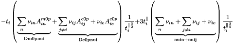 \[ -t_i\left( \underbrace{\sum_n \nu_{in}A^{m0p}_{in} }_{\text{Dm0pnui}}+ \underbrace{\sum_{j \ne i} \nu_{ij}A^{c0p}_{ij}+\nu_{ie}A^{c0p}_{ie} }_{\text{Dc0pnui}} \right)\frac{1}{t_i^{\parallel\frac{3}{2}}} +3t_i^{\parallel}\left(\underbrace{\sum_n \nu_{in} + \sum_{j \ne i} \nu_{ij} + \nu_{ie}}_{\text{nuin} + \text{nuij}}\right)\frac{1}{t_i^{\parallel\frac{3}{2}}} \]