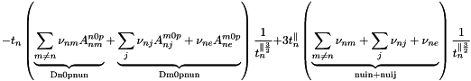 \[ -t_n\left( \underbrace{\sum_{m \ne n} \nu_{nm}A^{n0p}_{nm} }_{\text{Dn0pnun}}+ \underbrace{\sum_j \nu_{nj}A^{m0p}_{nj}+\nu_{ne}A^{m0p}_{ne} }_{\text{Dm0pnun}} \right)\frac{1}{t_n^{\parallel\frac{3}{2}}} +3t_n^{\parallel}\left(\underbrace{\sum_{m \ne n} \nu_{nm} + \sum_j \nu_{nj} + \nu_{ne}}_{\text{nuin} + \text{nuij}}\right)\frac{1}{t_n^{\parallel\frac{3}{2}}} \]