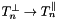 $T^{\perp}_n \rightarrow T^{\parallel}_n$