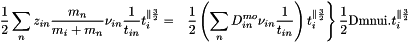 \[ \left.\begin{aligned} \frac{1}{2}\sum_n z_{in}\frac{m_n}{m_i+m_n}\nu_{in}\frac{1}{t_{in}}t_i^{\parallel\frac{3}{2}} &=& \frac{1}{2}\left(\sum_n D^{mo}_{in}\nu_{in}\frac{1}{t_{in}}\right)t_i^{\parallel\frac{3}{2}} \end{aligned}\right\} \frac{1}{2}\text{Dmnui.}t_i^{\parallel\frac{3}{2}} \]