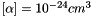 $[\alpha]=10^{-24}cm^3$