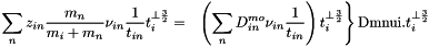 \[ \left.\begin{aligned} \sum_n z_{in}\frac{m_n}{m_i+m_n}\nu_{in}\frac{1}{t_{in}}t_i^{\perp\frac{3}{2}} &=& \left(\sum_n D^{mo}_{in}\nu_{in}\frac{1}{t_{in}}\right)t_i^{\perp\frac{3}{2}}\\ \end{aligned}\right\} \text{Dmnui.}t_i^{\perp\frac{3}{2}} \]
