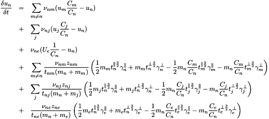 \begin{eqnarray*} \frac{\delta u_n}{\delta t} &=& \sum_{m \ne n} \nu_{nm}(u_m\frac{C_m}{C_n}-u_n)\\ &+& \sum_j \nu_{nj}(u_j\frac{C_j}{C_n}-u_n)\\ &+& \nu_{ne}(U_e\frac{1 }{C_n}-u_n)\\ &+& \sum_{m \ne n} \frac{\nu_{nm}z_{nm}}{t_{nm}(m_n+m_m)} \left( \frac{1}{2} m_m t_n^{\parallel \frac{3}{2}}\gamma_n^{\parallel } + m_m t_n^{\perp \frac{3}{2}}\gamma_n^{\perp } -\frac{1}{2} m_n \frac{C_m}{C_n} t_m^{\parallel \frac{3}{2}}\gamma_m^{\parallel } - m_n \frac{C_m}{C_n} t_m^{\perp \frac{3}{2}}\gamma_m^{\perp } \right)\\ &+& \sum_j \frac{\nu_{nj}z_{nj}}{t_{nj}(m_n+m_j)} \left( \frac{1}{2} m_j t_n^{\parallel \frac{3}{2}}\gamma_n^{\parallel } + m_j t_n^{\perp \frac{3}{2}}\gamma_n^{\perp } -\frac{1}{2} m_n \frac{C_j}{C_n} t_j^{\parallel \frac{3}{2}}\gamma_j^{\parallel } - m_n \frac{C_j}{C_n} t_j^{\perp \frac{3}{2}}\gamma_j^{\perp } \right)\\ &+& \frac{\nu_{ne}z_{ne}}{t_{ne}(m_n+m_e)} \left( \frac{1}{2} m_e t_n^{\parallel \frac{3}{2}}\gamma_e^{\parallel } + m_e t_n^{\perp \frac{3}{2}}\gamma_e^{\perp } -\frac{1}{2} m_n \frac{C_e}{C_n} t_e^{\parallel \frac{3}{2}}\gamma_e^{\parallel } - m_n \frac{C_e}{C_n} t_e^{\perp \frac{3}{2}}\gamma_e^{\perp } \right)\\ \end{eqnarray*}