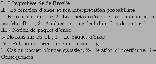 $\textstyle \parbox{110mm}{
\par
I - L'hypothse de de Broglie
\par
II - La fonc...
...Cas du paquet d'ondes gaussien, 2-- Relation d'incertitude, 3 --
Consquences
}$